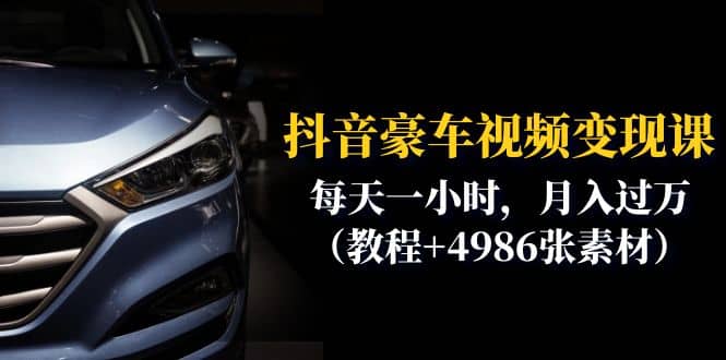 抖音豪车视频变现分享课：每天一小时，月入过万（教程+4986张素材）-网创社区
