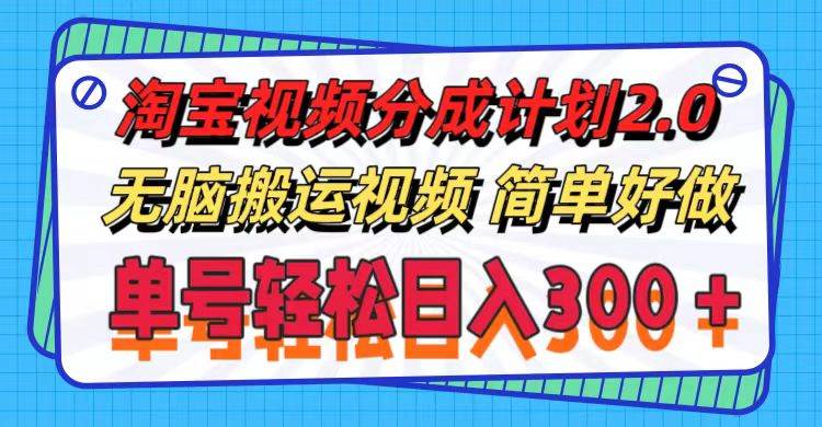 淘宝视频分成计划2.0，无脑搬运视频，单号轻松日入300＋，可批量操作。-网创社区