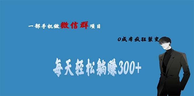 用微信群做副业，0成本疯狂裂变，当天见收益 一部手机实现每天轻松躺赚300+-网创社区