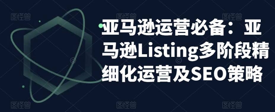 亚马逊2023运营实操：亚马逊Listing多阶段/精细化运营及SEO策略-网创社区