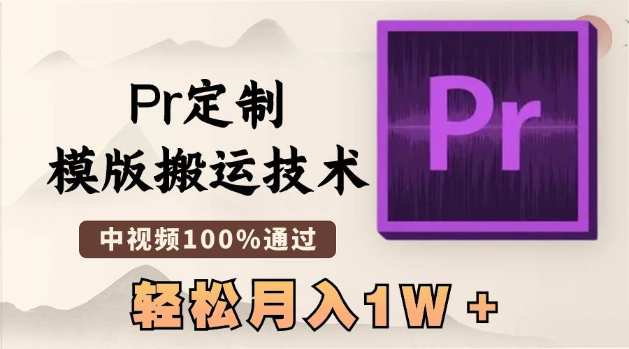 最新Pr定制模版搬运技术，中视频100%通过，几分钟一条视频，轻松月入1W＋-网创社区