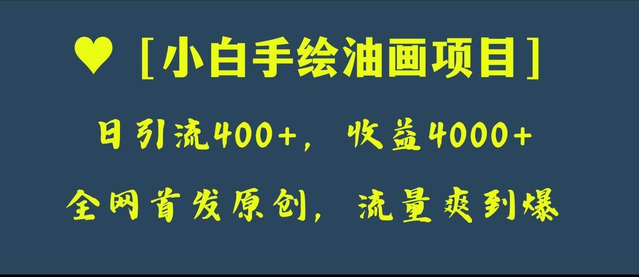 全网首发原创，日引流400+，收益4000+，小白手绘油画项目-网创社区