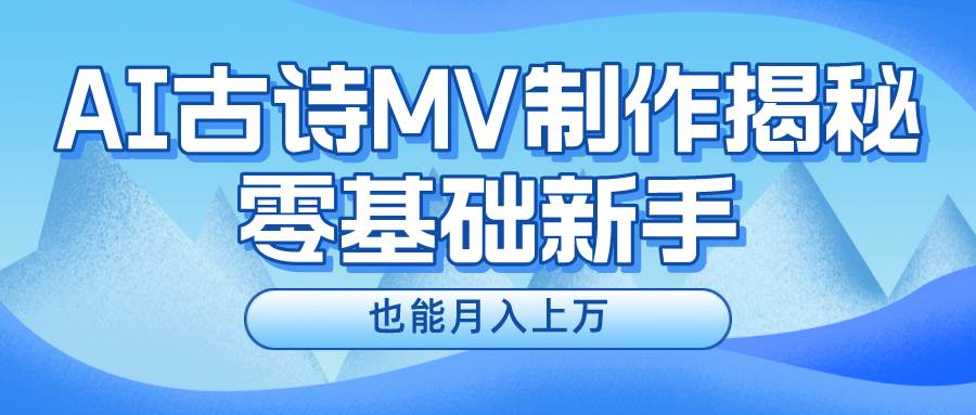 新手必看，利用AI制作古诗MV，快速实现月入上万-网创社区