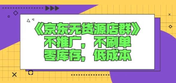 诺思星商学院京东无货源店群课：不推广，不刷单，零库存，低成本-网创社区