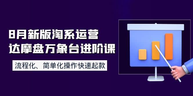 8月新版淘系运营达摩盘万象台进阶课：流程化、简单化操作快速起款-网创社区