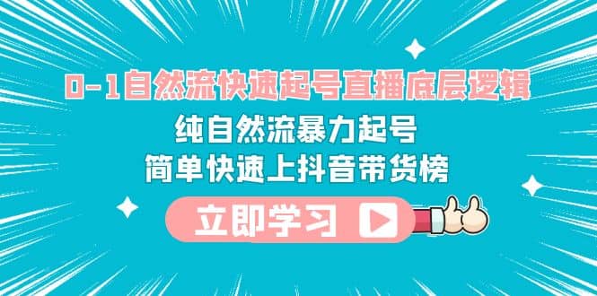 0-1自然流快速起号直播 底层逻辑 纯自然流暴力起号 简单快速上抖音带货榜-网创社区