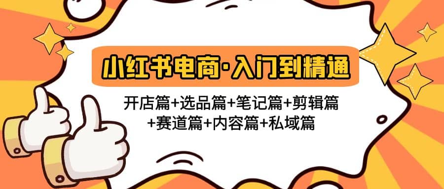 小红书电商入门到精通 开店篇+选品篇+笔记篇+剪辑篇+赛道篇+内容篇+私域篇-网创社区