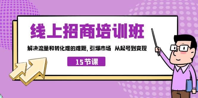 线上·招商培训班，解决流量和转化难的难题 引爆市场 从起号到变现（15节）-网创社区