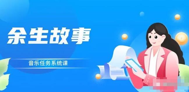 余生故事·音乐任务系统课，轻松玩转变现模式-网创社区