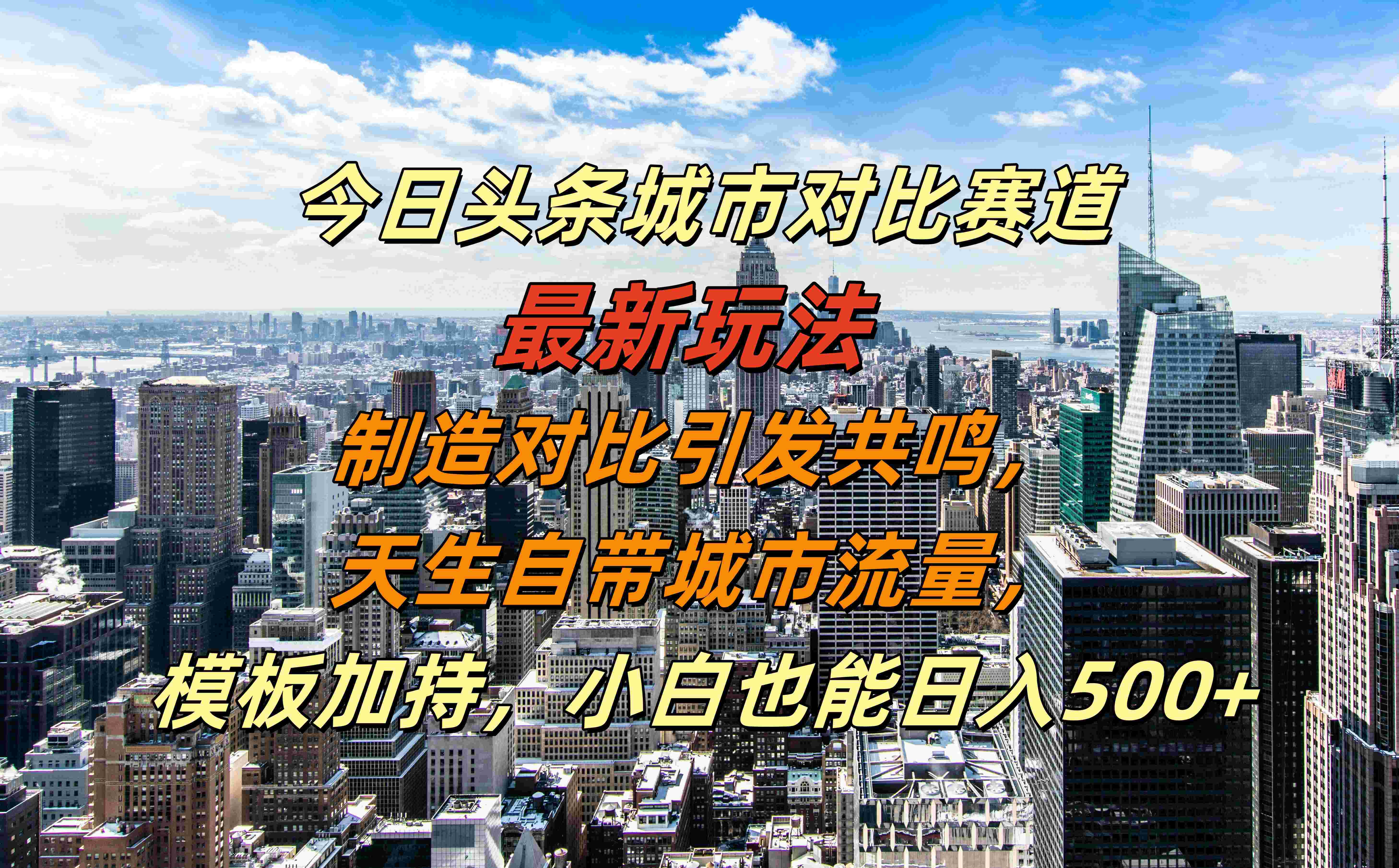 今日头条城市对比赛道最新玩法，制造对比引发共鸣，天生自带城市流量，模板加持，小白也能日入500+-网创社区