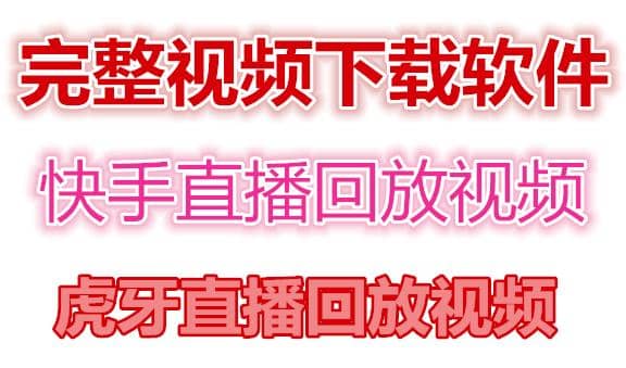 快手直播回放视频/虎牙直播回放视频完整下载(电脑软件+视频教程)-网创社区