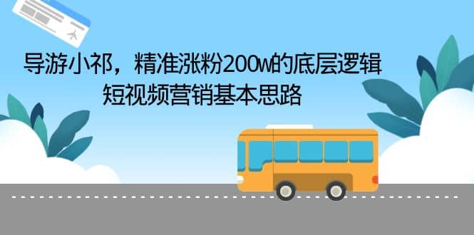 导游小祁，精准涨粉200w的底层逻辑，短视频营销基本思路-网创社区