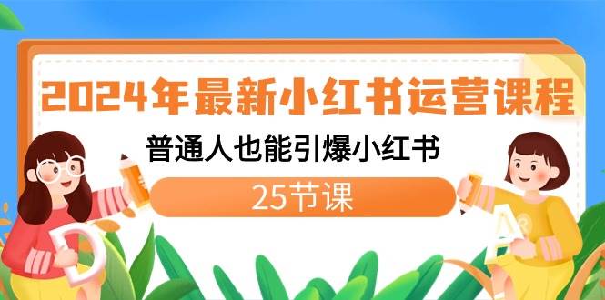 2024年最新小红书运营课程：普通人也能引爆小红书（25节课）-网创社区