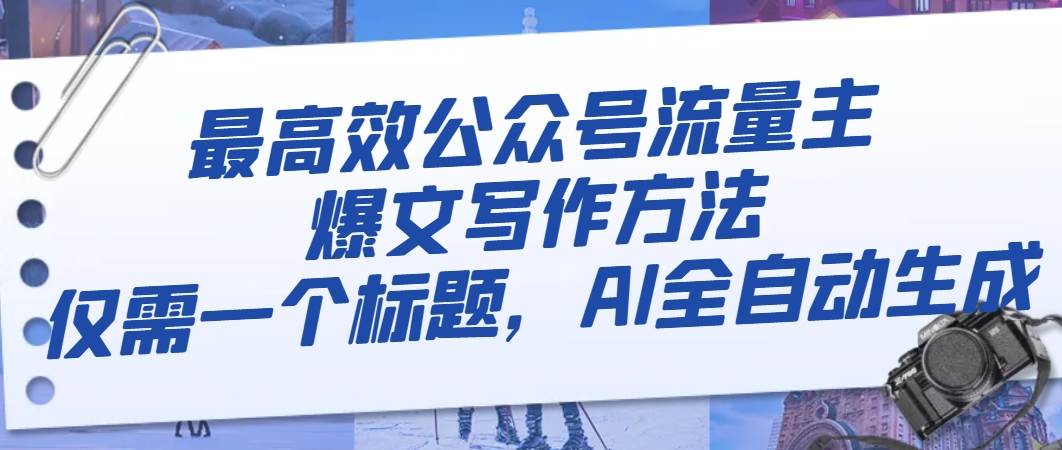 最高效公众号流量主爆文写作方法，仅需一个标题，AI全自动生成-网创社区