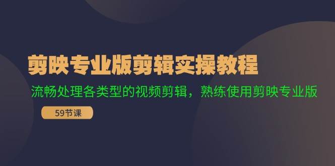 剪映专业版剪辑实操教程：流畅处理各类型的视频剪辑，熟练使用剪映专业版-网创社区