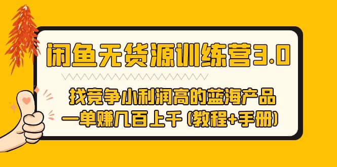闲鱼无货源训练营3.0 找竞争小利润高的蓝海产品 一单赚几百上千(教程+手册)-网创社区