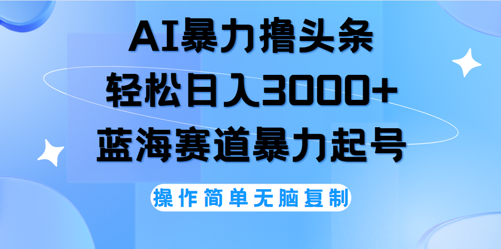 AI撸头条，轻松日入3000+无脑操作，当天起号，第二天见收益。-网创社区
