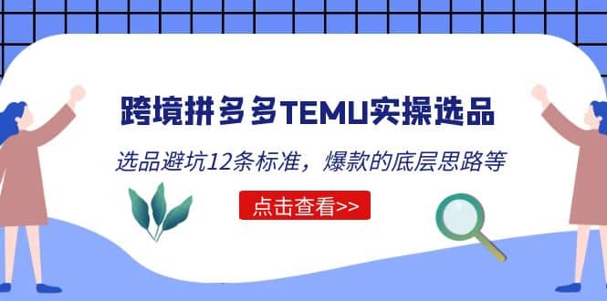 跨境拼多多TEMU实操选品运营方法，选品避坑12条标准，爆款的底层思路等-网创社区