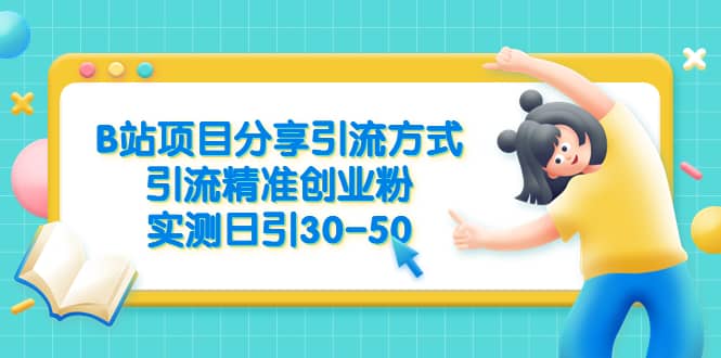 B站项目分享引流方式，引流精准创业粉，实测日引30-50-网创社区