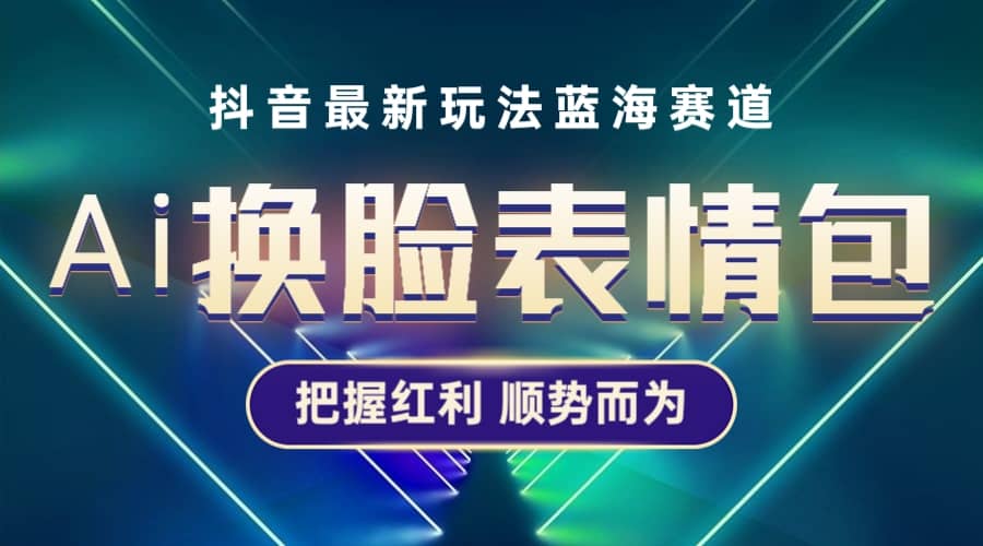 抖音AI换脸表情包小程序变现最新玩法，单条视频变现1万+普通人也能轻松玩转-网创社区