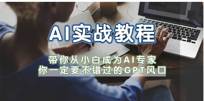 AI实战教程，带你从小白成为AI专家，你一定要不错过的G-P-T风口-网创社区