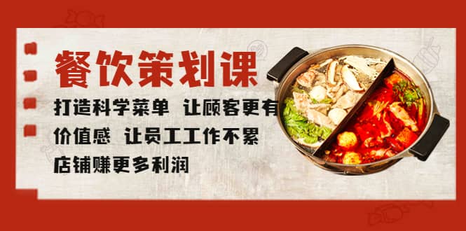 餐饮策划课 打造科学菜单 让顾客更有价值感 让员工工作不累 店铺赚更多利润-网创社区