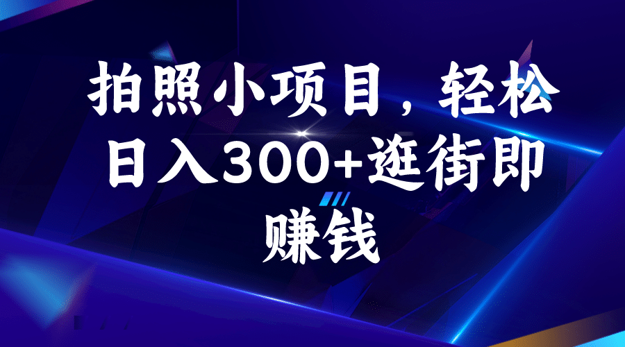 拍照小项目，轻松日入300+逛街即赚钱-网创社区