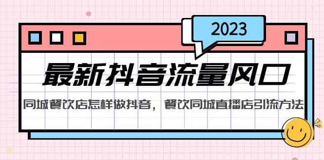 2023最新抖音流量风口，同城餐饮店怎样做抖音，餐饮同城直播店引流方法-网创社区