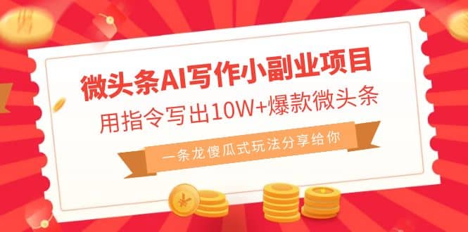 微头条AI写作小副业项目，用指令写出10W+爆款微头条，一条龙傻瓜式玩法-网创社区