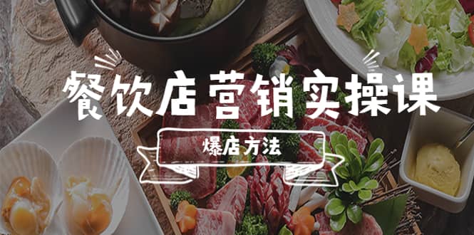 餐饮店营销实操课，省钱撬流量方法，爆店方法，小白能立刻上手的课-网创社区