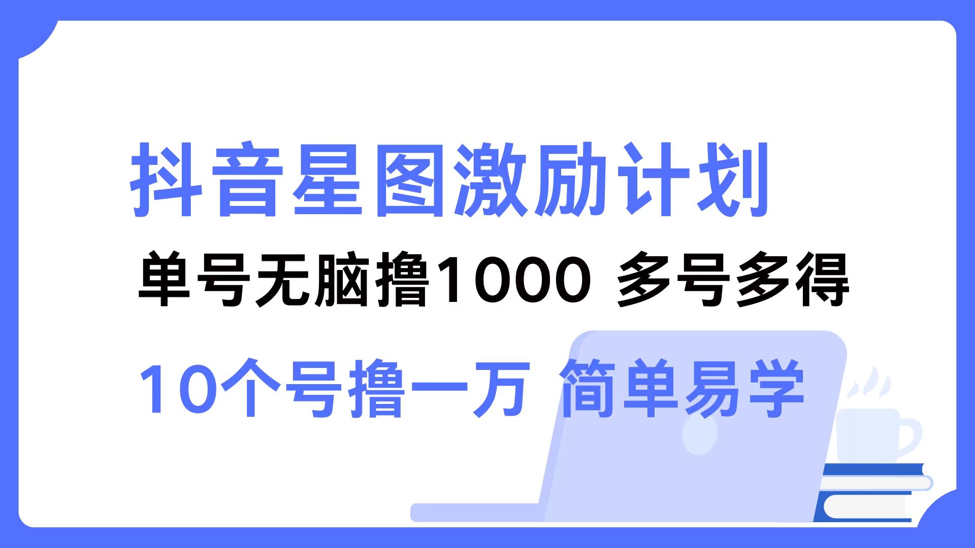 抖音星图激励计划 单号可撸1000  2个号2000 ，多号多得 简单易学-网创社区