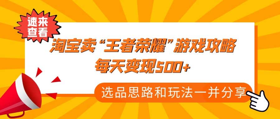 某付款文章《淘宝卖“王者荣耀”游戏攻略，每天变现500+，选品思路+玩法》-网创社区