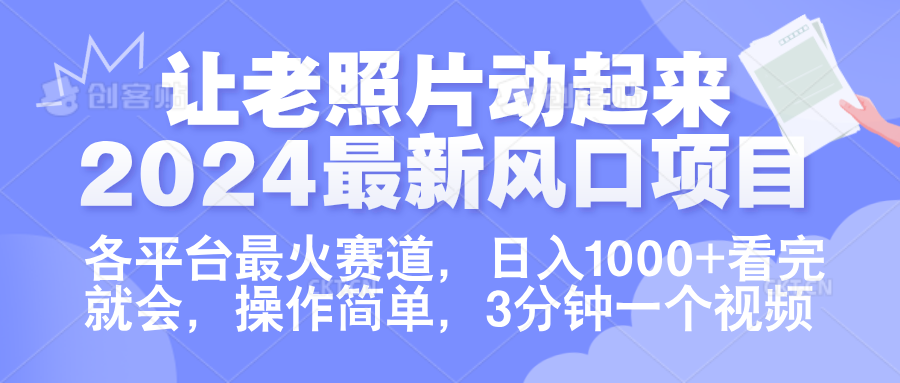 让老照片动起来.2024最新风口项目，各平台最火赛道，日入1000+，看完就会。-网创社区