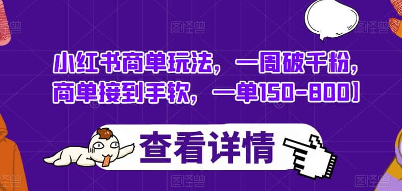 小红书商单玩法，一周破千粉，商单接到手软，一单150-800【揭秘】-网创社区