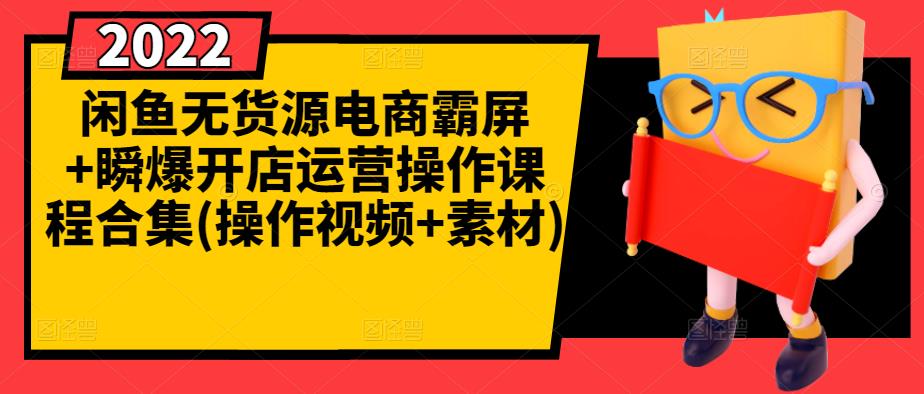 闲鱼无货源电商霸屏+瞬爆开店运营操作课程合集(操作视频+素材)-网创社区