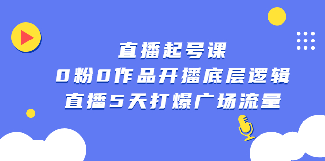 直播起号课，0粉0作品开播底层逻辑，直播5天打爆广场流量-网创社区