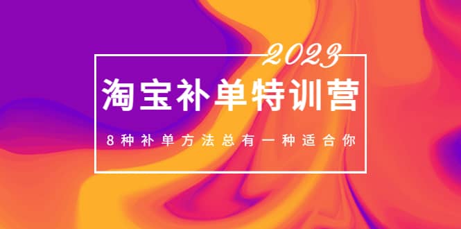 2023最新淘宝补单特训营，8种补单方法总有一种适合你-网创社区