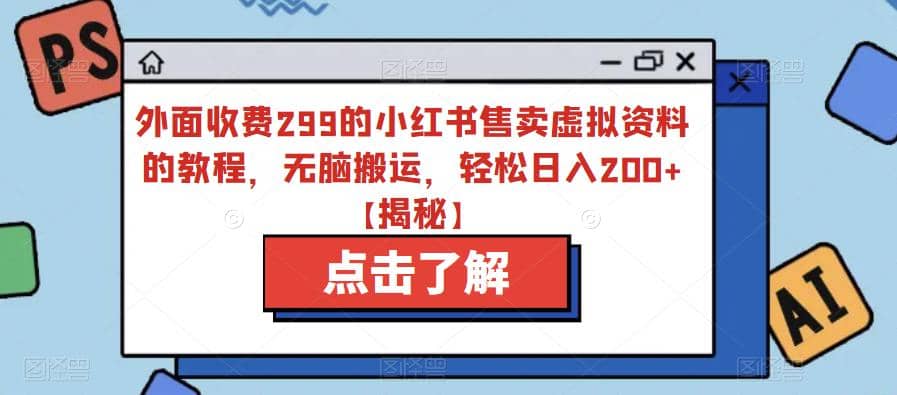外面收费299的小红书售卖虚拟资料的教程，无脑搬运，轻松日入200+【揭秘】-网创社区