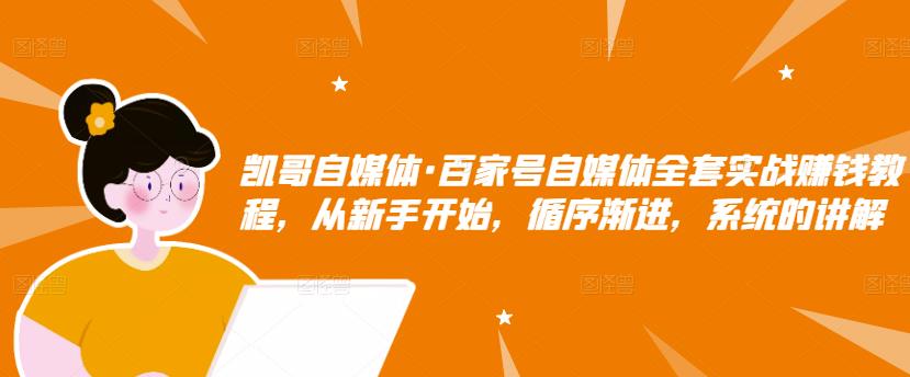 百家号自媒体全套实战赚钱教程，从新手开始，循序渐进，系统的讲解-网创社区