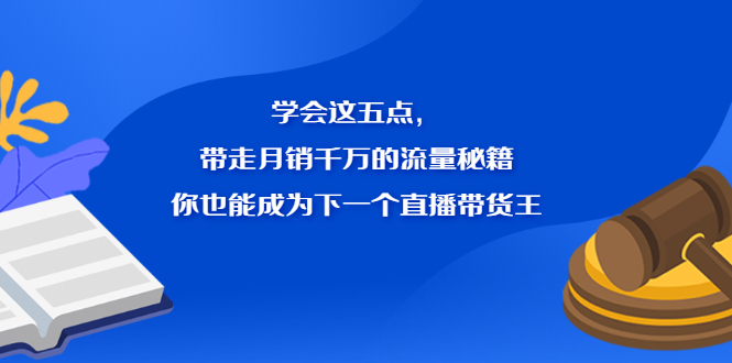学会这五点，带走月销千万的流量秘籍，你也能成为下一个直播带货王-网创社区