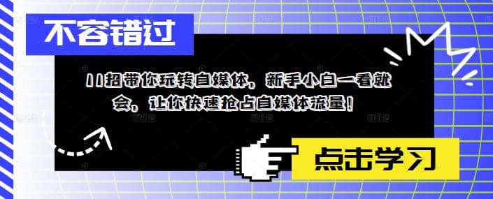 11招带你玩转自媒体，新手小白一看就会，让你快速抢占自媒体流量-网创社区