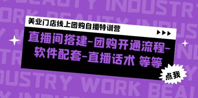 美业门店线上团购自播特训营：直播间搭建-团购开通流程-软件配套-直播话术-网创社区