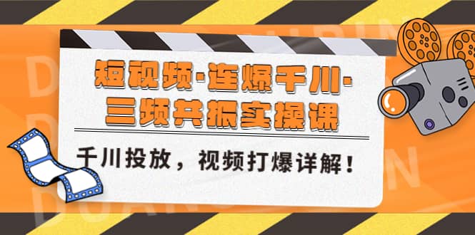 短视频·连爆千川·三频共振实操课，千川投放，视频打爆讲解-网创社区