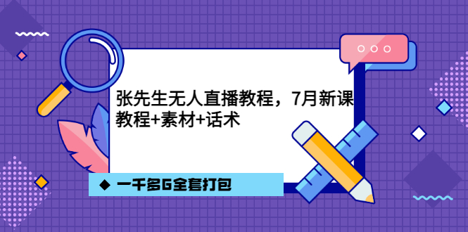 张先生无人直播教程，7月新课，教程素材话术一千多G全套打包-网创社区