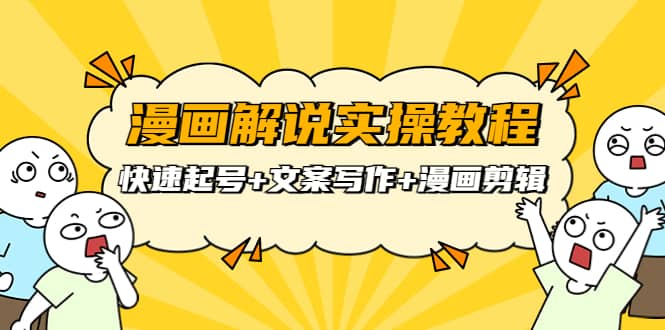 漫画解说实操教程：快速起号+文案写作+漫画剪辑（全部流程）-网创社区