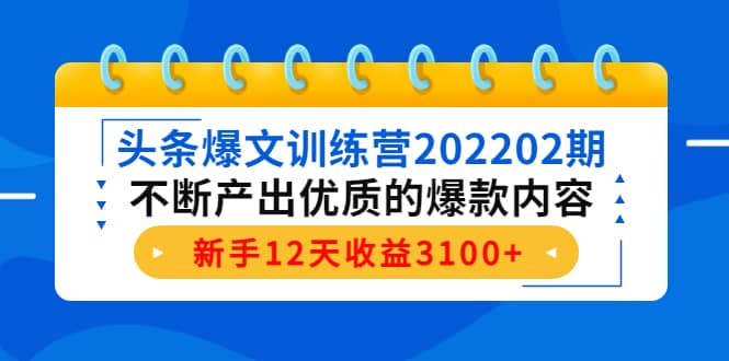 头条爆文训练营202202期，不断产出优质的爆款内容-网创社区