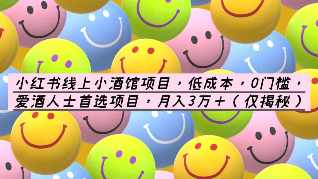 小红书线上小酒馆项目，低成本，0门槛，爱酒人士首选项目，月入3万＋-网创社区