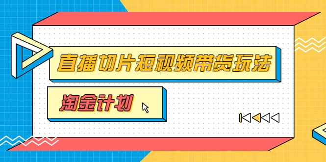 淘金之路第十期实战训练营【直播切片】，小杨哥直播切片短视频带货玩法-网创社区