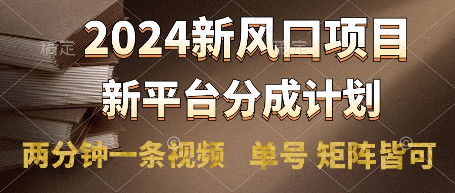 2024风口项目，新平台分成计划，两分钟一条视频，单号轻松上手月入9000+-网创社区