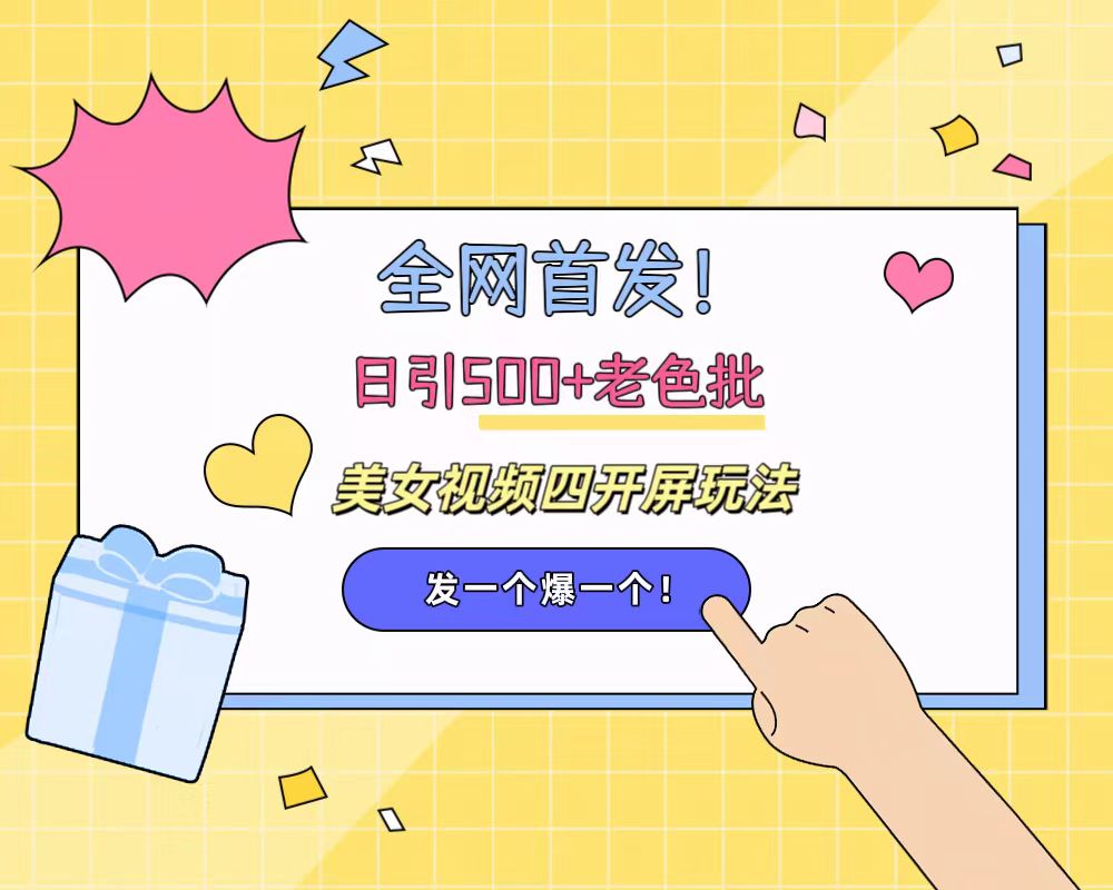 全网首发！日引500+老色批 美女视频四开屏玩法！发一个爆一个！-网创社区